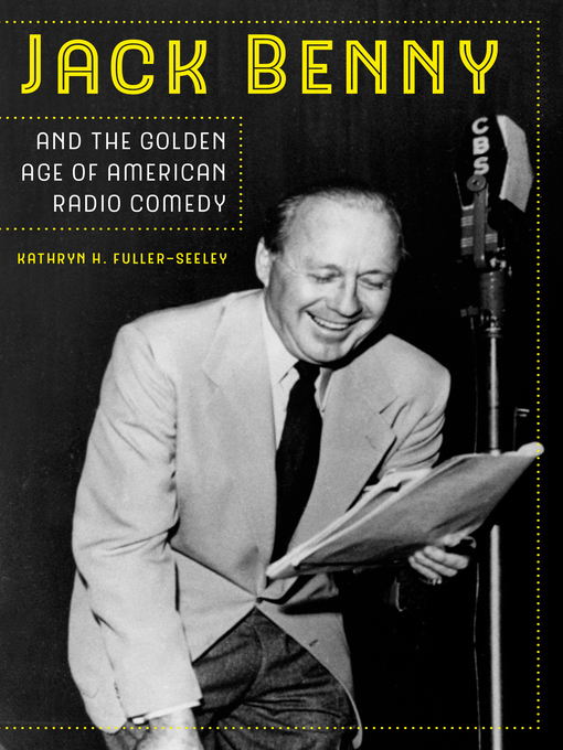 Title details for Jack Benny and the Golden Age of American Radio Comedy by Kathryn H. Fuller-Seeley - Available